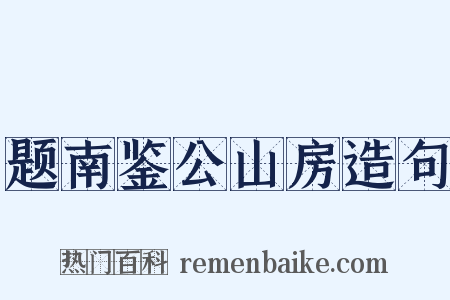 题南鉴公山房造句是什么意思的图片